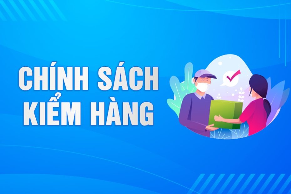 Chính sách kiểm hàng và trách nhiệm thương nhân cùng đơn vị logistics 6 chinh sach kiem hang 1